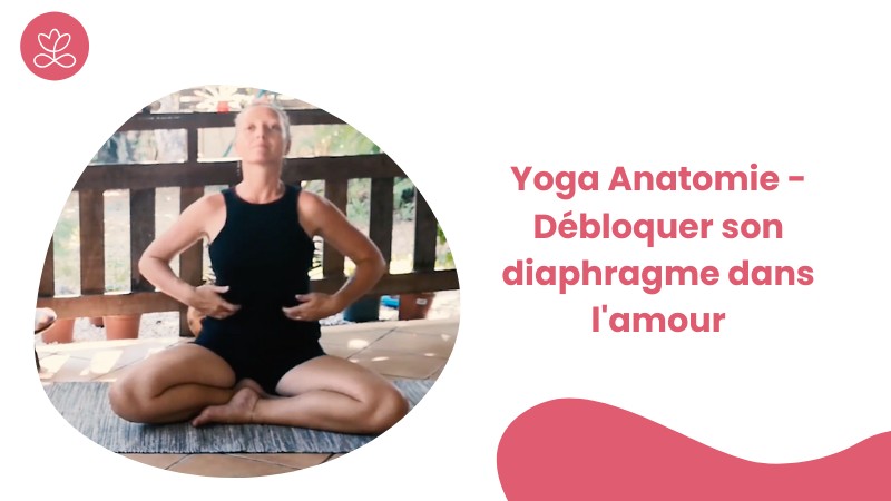 4. Yoga Anatomie - Débloquer son diaphragme dans l'amour avec Géraldine Ledoux